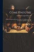 Come Unto Me: A Manual of Instructions and Devotions for Confirmation, Holy Communion and Other Occasions
