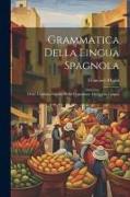 Grammatica Della Lingua Spagnola: Ossia L'italiana Istrnito Nella Cognizione Di Questa Lingua