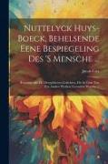 Nuttelyck Huys-boeck, Behelsende Eene Bespiegeling Des 's Mensche ...: Benevens Alle De Overgebleven Gedichten, Die In Geen Van Zyn Andere Werken Gevo