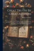 Great Truths By Great Authors: A Dictionary Of Aids To Reflection, Quotations Of Maxims, Metaphors, Counsels, Cautions, Aphorisms, Proverbs, &c. &c