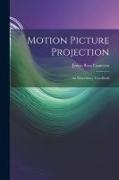 Motion Picture Projection: An Elementary Text-Book