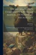 The Microscopist's Companion, a Popular Manual of Practical Microscopy: To Which Is Added a Glossary of the Principal Terms Used in Microscopic Scienc