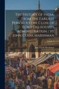 The History of India, From the Earliest Period to the Close of Lord Dalhousie's Administration / by John Clark Marshman, Volume 2