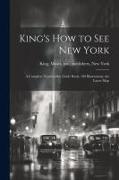 King's how to see New York, a Complete Trustworthy Guide Book, 100 Illustrations, the Latest Map
