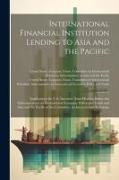 International Financial Institution Lending to Asia and the Pacific: Implications for U.S. Interests: Joint Hearing Before the Subcommittees on Intern