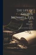 The Life of George Brummell, Esq: Commonly Called Beau Brummell, Volume 1