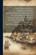 The Boy Travellers In Central Europe. Adventures Of Two Youths In A Journey Through France, Switzerland, And Austria, With Excursions Among The Alps O