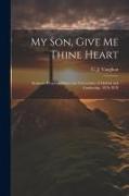My son, Give me Thine Heart: Sermons Preached Before the Universities of Oxford and Cambridge, 1876-1878