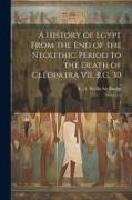 A History of Egypt From the end of the Neolithic Period to the Death of Cleopatra VII, B.C. 30: 4
