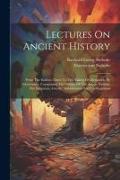 Lectures On Ancient History: From The Earliest Times To The Taking Of Alexandria By Octavianus. Comprising The History Of The Asiatic Nations, The