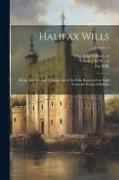 Halifax Wills: Being Abstracts and Translations of the Wills Registered at York From the Parish of Halifax, Volume 2