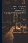 Collectanea De Cyrillo Lucario, Patriarcha Constantinopolitano: Quibus Accessere De Veteris Graecae Ecclesiae Hymnis Commentationes Duae, Et Theologic