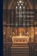 La Mentira Cristiana: Obra Histórica I De Crítica Relijiosa. Or Víctor Soto Román