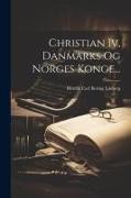 Christian Iv, Danmarks Og Norges Konge