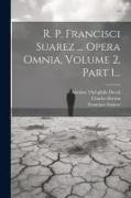 R. P. Francisci Suarez ... Opera Omnia, Volume 2, Part 1