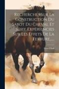 Recherches Sur La Construction Du Sabot Du Cheval Et Suite Expériencies Sur Les Effets De La Ferrure