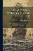 Ostend and Zeebrugge, April 23: May 19 1918, the Dispatches of Vice-Admiral Sir Roger Keyes, and Other Narratives of the Operations