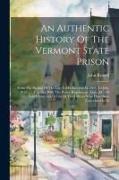 An Authentic History Of The Vermont State Prison: From The Passing Of The Law For Its Erection In 1807, To July, 1812 ...: Together With The Rules, Re