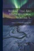 Bidrag Till Åbo Stads Historia, Volume 5