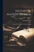 History of Andrew Jackson: Pioneer, Patriot, Soldier, Politician, President, Volume 1