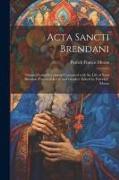 Acta Sancti Brendani, original Latin documents connected with the life of Saint Brendan, patron of Kerry and Clonfert. Edited by Patrick F. Moran