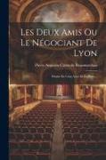 Les Deux Amis Ou Le Négociant De Lyon: Drame En Cinq Actes Et En Prose