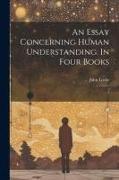 An Essay Concerning Human Understanding: In Four Books: 2