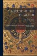S. Augustine The Preacher: Being Fifty Short Sermon Notes Founded Upon Select Passages From His Writings