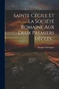 Sainte Cécile Et La Société Romaine Aux Deux Premiers Siècles
