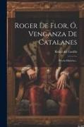 Roger De Flor, Ó, Venganza De Catalanes: Novela Historica