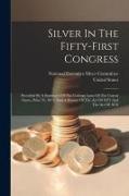 Silver In The Fifty-first Congress: Preceded By A Summary Of The Coinage Laws Of The United States, Prior To 1873, And A History Of The Act Of 1873 An