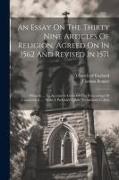 An Essay On The Thirty Nine Articles Of Religion, Agreed On In 1562 And Revised In 1571: Wherein ... An Account Is Given Of The Proceedings Of Convoca