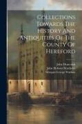 Collections Towards The History And Antiquities Of The County Of Hereford