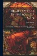 The Life Of God In The Soul Of Man: Or, The Nature And Excellency Of The Christian Religion. By Henry Scougal