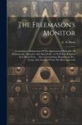 The Freemason's Monitor: Containing A Delineation Of The Fundamental Principles Of Freemasonry, Operative And Speculative, As Well In A Religio