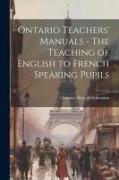 Ontario Teachers' Manuals - The Teaching of English to French Speaking Pupils