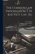 The Common Law Procedure Act (15 & 16 Vict. Cap. 76, ): With Practical Notes, Illustrated By Precedents Of Pleadings And Forms Of Affidavits, Notices