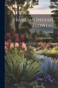 Familiar Indian Flowers: With Coloured Plates