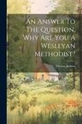 An Answer To The Question, Why Are You A Wesleyan Methodist?