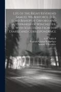 Life of the Right Reverend Samuel Wilberforce, D.D., Lord Bishop of Oxford and Afterwards of Winchester: With Selections From his Diaries and Correspo