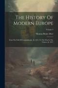 The History Of Modern Europe: From The Fall Of Constantinople, In 1453, To The War In The Crimea, In 1857, Volume 3