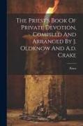 The Priest's Book Of Private Devotion, Compiled And Arranged By J. Oldknow And A.d. Crake