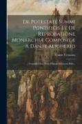 De Potestate Summi Pontificis Et De Reprobatione Monarchiæ Compositæ A Dante Aligherio: Tractatus Duo, Nunc Primum In Lucem Editi