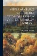 Supplémént Aux Recherches Historiques Sur La Ville De Gournay En Bray
