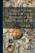 12 Etüden Für Das Pianoforte = 12 Etudes For The Pianoforte, Op. 39