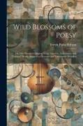 Wild Blossoms of Poesy, or, One Hundred Original Songs, Amatory, Anacreontic and National, Mostly Adapted to Favourite and Fashionable Melodies