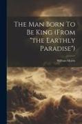 The Man Born To Be King (from "the Earthly Paradise")