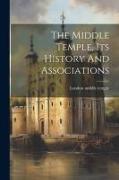 The Middle Temple, Its History And Associations