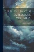 Sur Le Climat De La Belgique, Volume 2