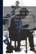 The Original Nature Of Man Educational Psychology, Volume I